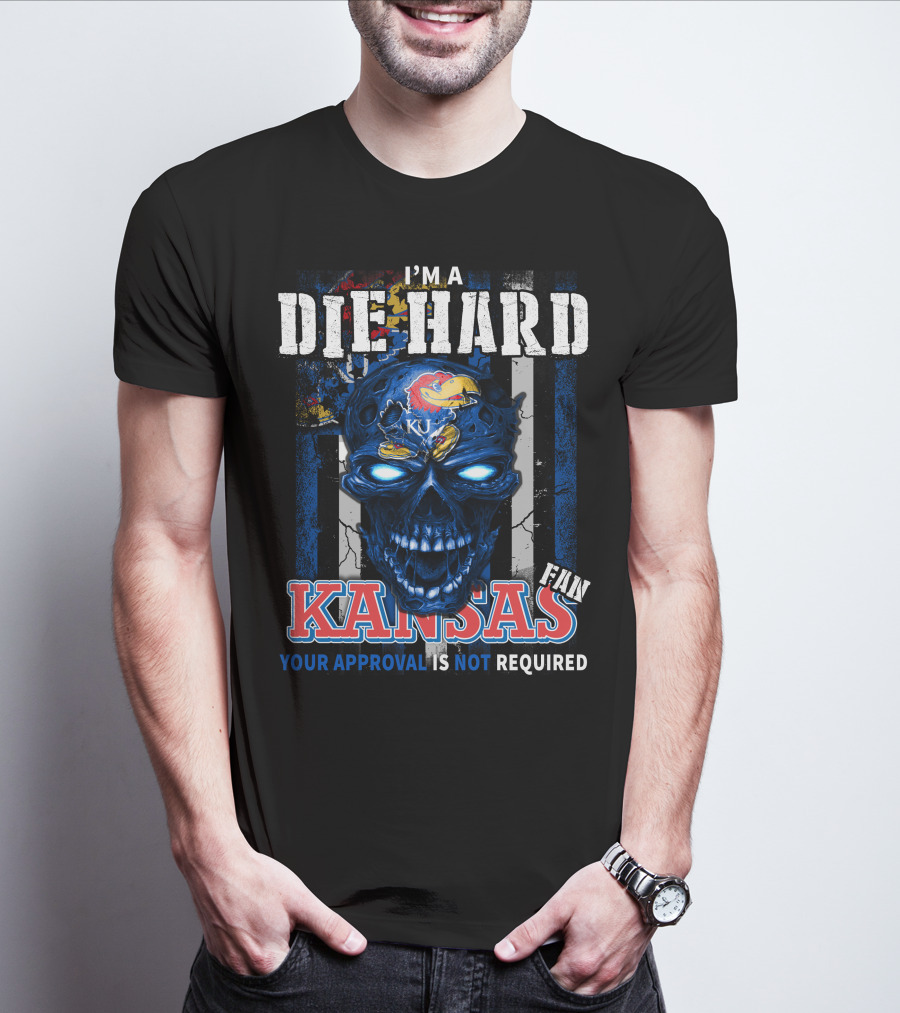I'm A Die Hard Kansas Fan Your Approval Is Not Required KU Jayhawks T-Shirt