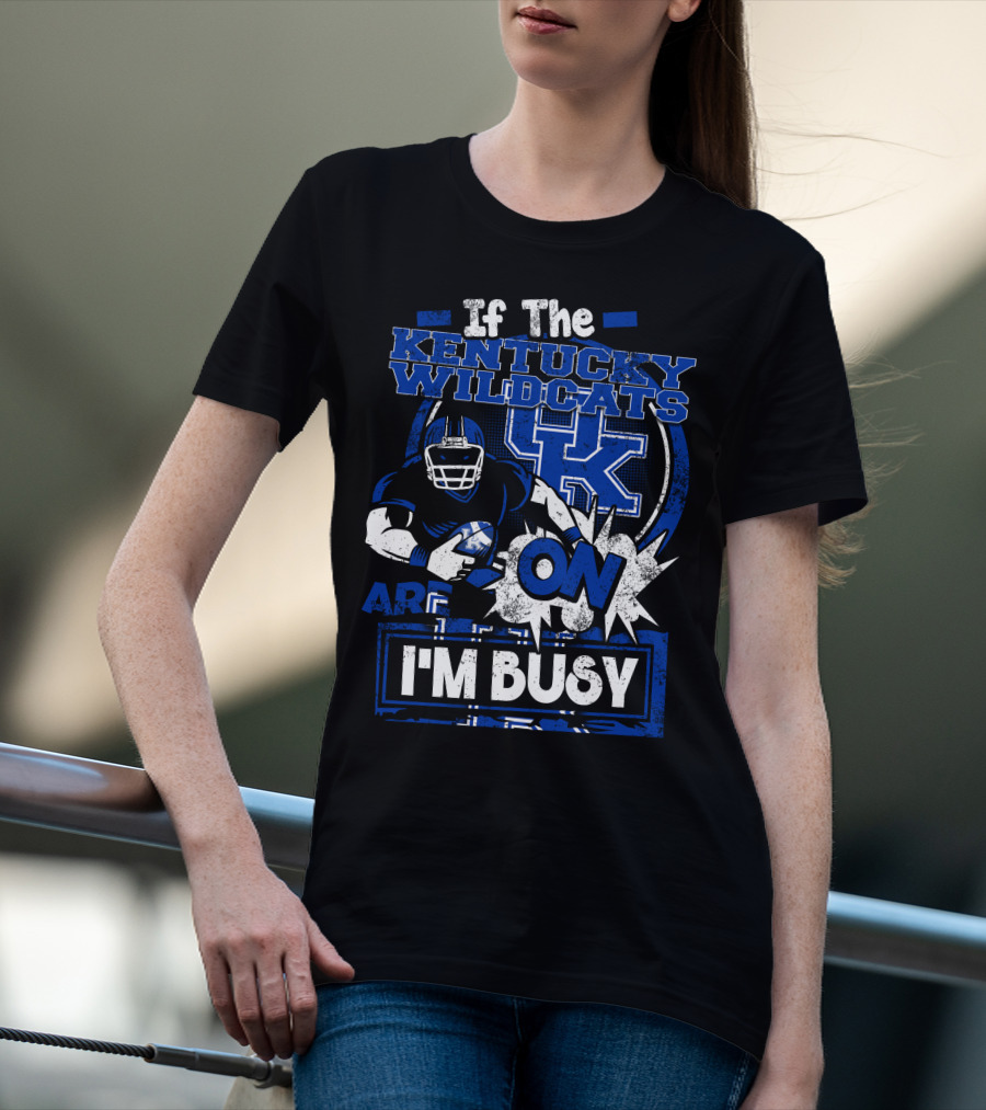 If The Kentucky Wildcats Are On I'm Busy T-Shirt