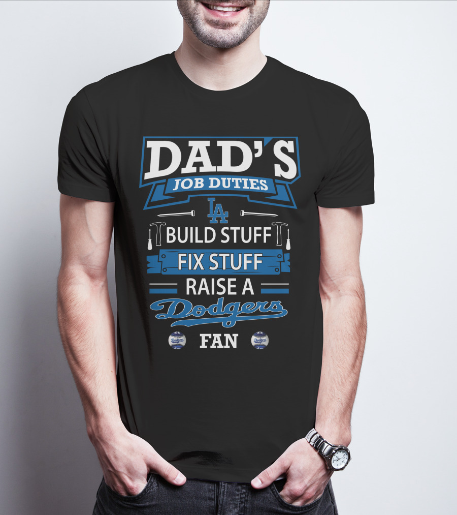 Dad's Job Duties Build Stuff Fix Stuff Raise A Dodgers Fan T-Shirt
