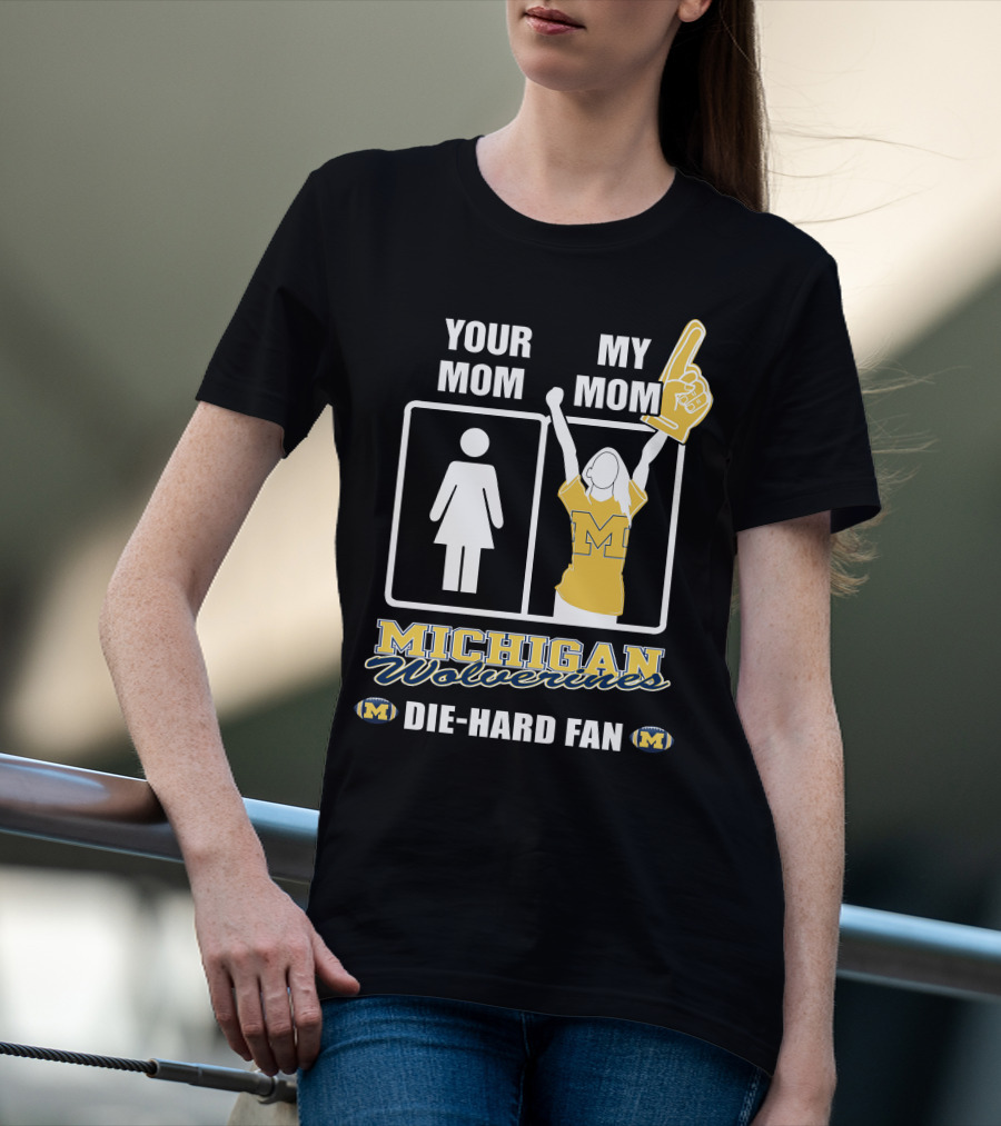 Your Mom My Mom Michigan Wolverines Die-Hard Fan T-Shirt