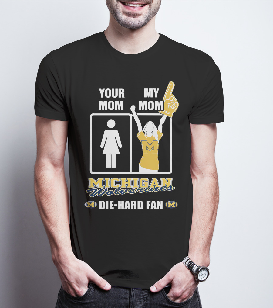 Your Mom My Mom Michigan Wolverines Die-Hard Fan T-Shirt