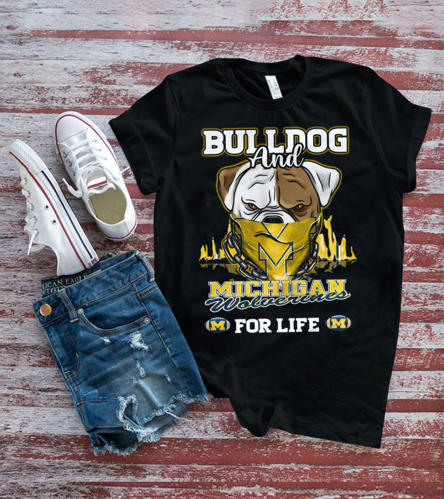 Bulldog And Michigan Wolverines For Life T-Shirt
