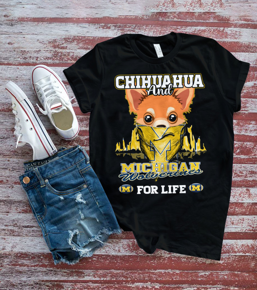 Chihuahua And Michigan Wolverines For Life T-Shirt
