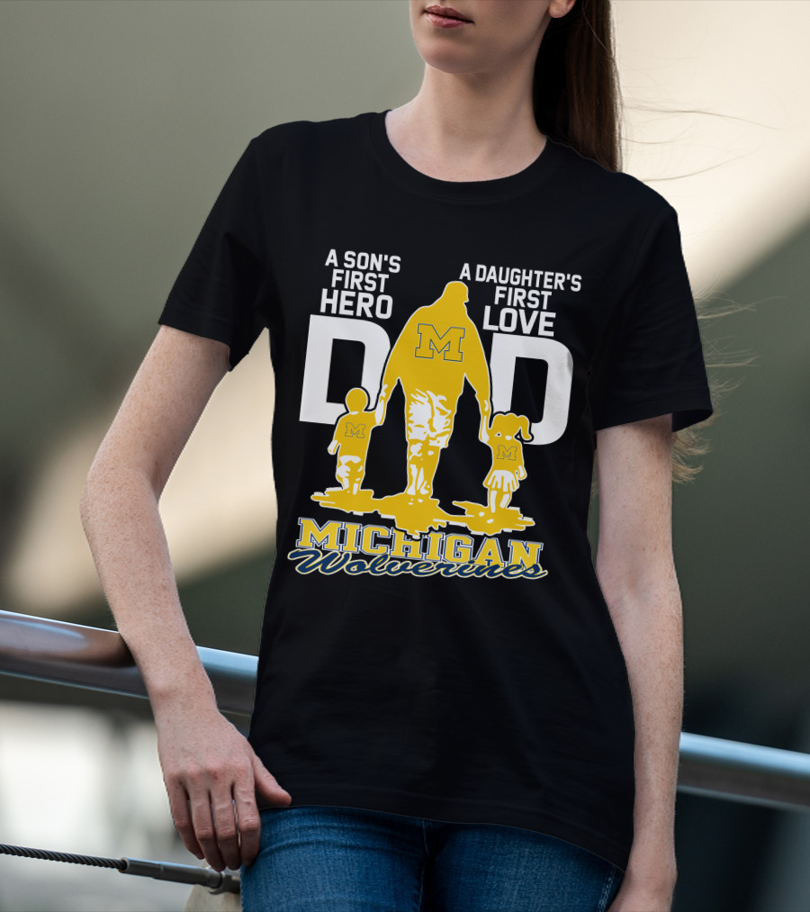 A Son's First Hero A Daughter's First Love Dad Michigan Wolverines T-Shirt