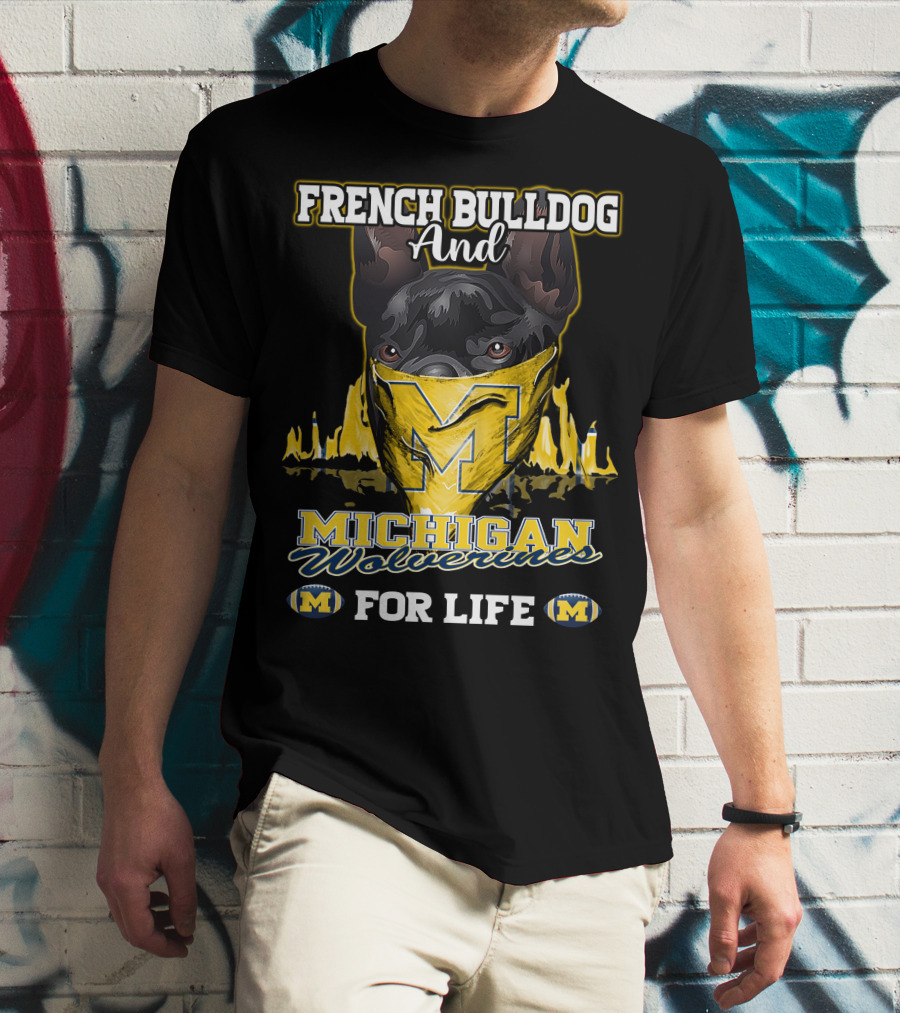 French Bulldog And Michigan Wolverines For Life T-Shirt
