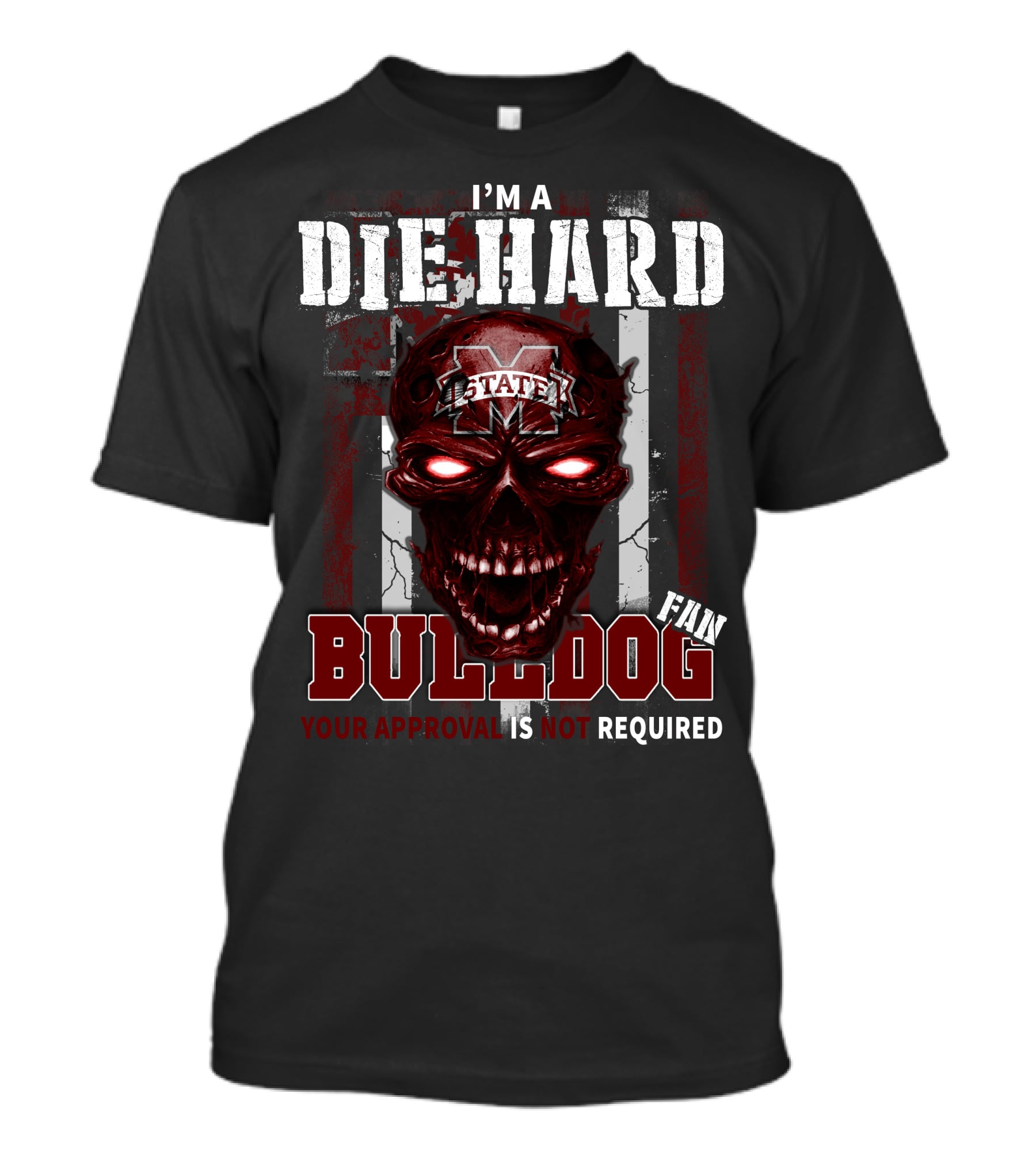 I'm A Die Hard Mississippi State Bulldogs Fan Your Approval Is Not Required T-Shirt