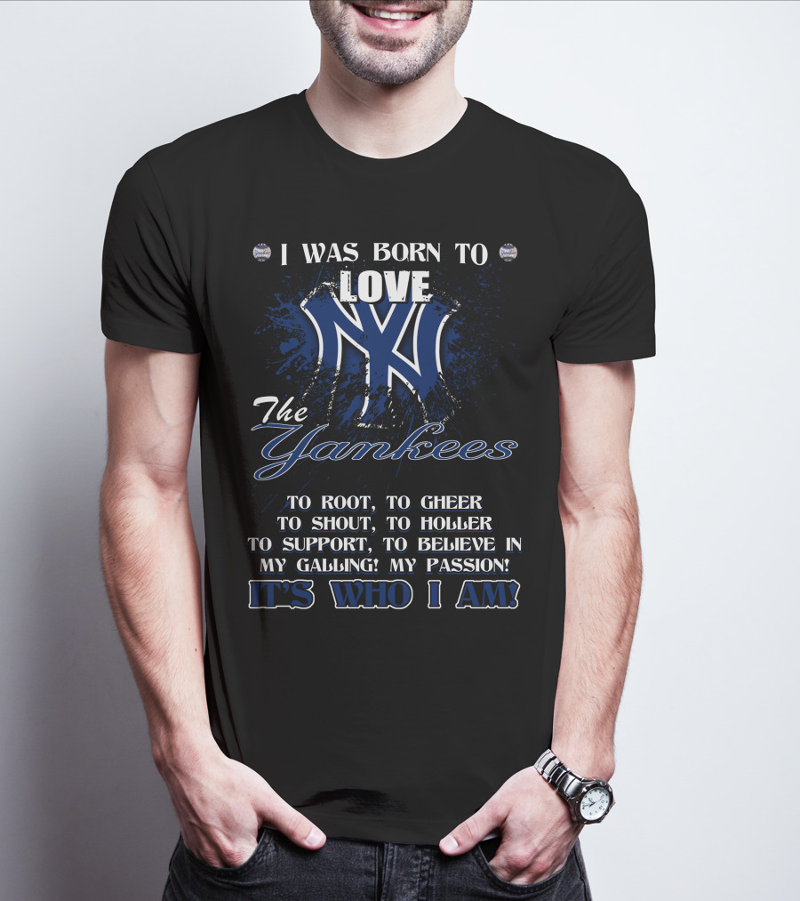 I Was Born To Love The Yankees It's Who I Am T-Shirt