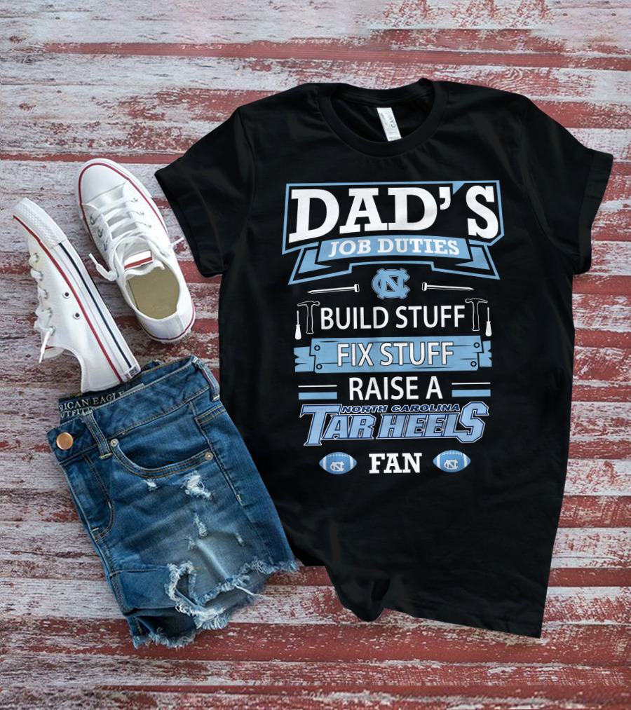 Dad's Job Duties Build Stuff Fix Stuff Raise A North Carolina Tar Heels Fan T-Shirt
