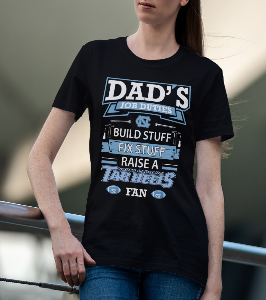 Dad's Job Duties Build Stuff Fix Stuff Raise A North Carolina Tar Heels Fan T-Shirt