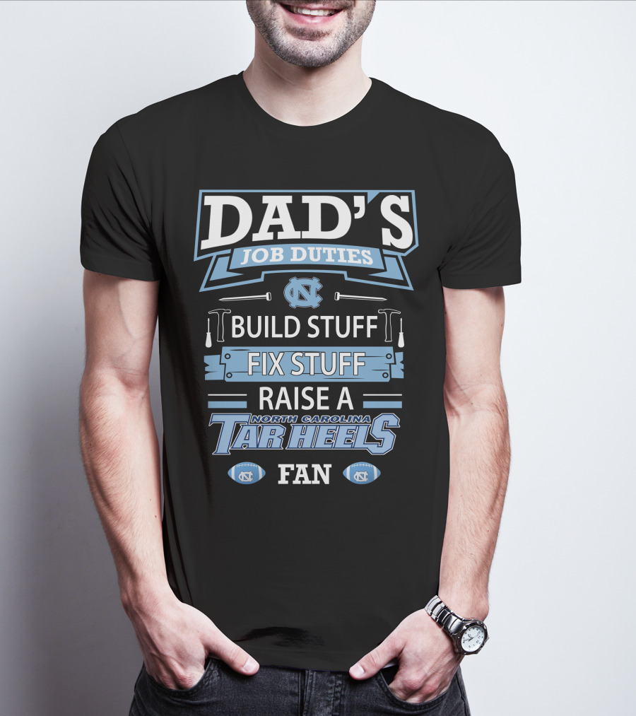Dad's Job Duties Build Stuff Fix Stuff Raise A North Carolina Tar Heels Fan T-Shirt