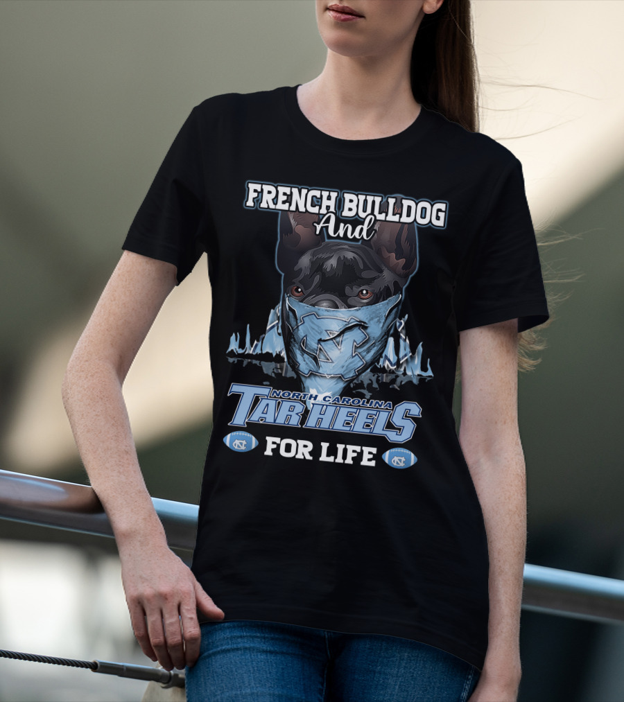 French Bulldog And North Carolina Tar Heels For Life T-Shirt