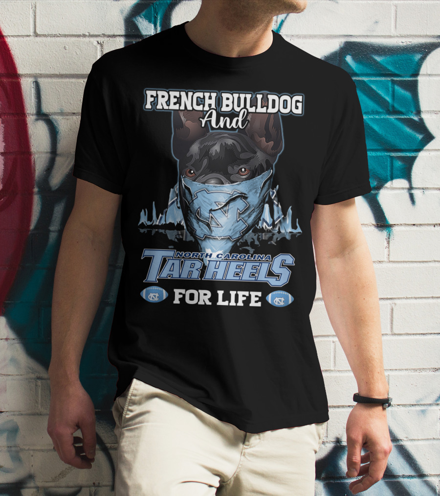 French Bulldog And North Carolina Tar Heels For Life T-Shirt