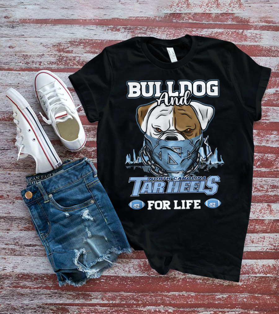 Bulldog And North Carolina Tar Heels For Life T-Shirt