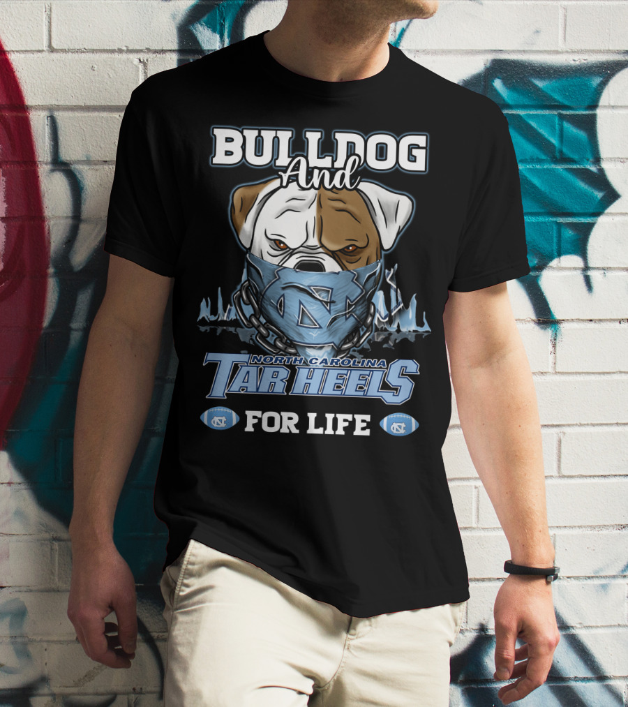 Bulldog And North Carolina Tar Heels For Life T-Shirt