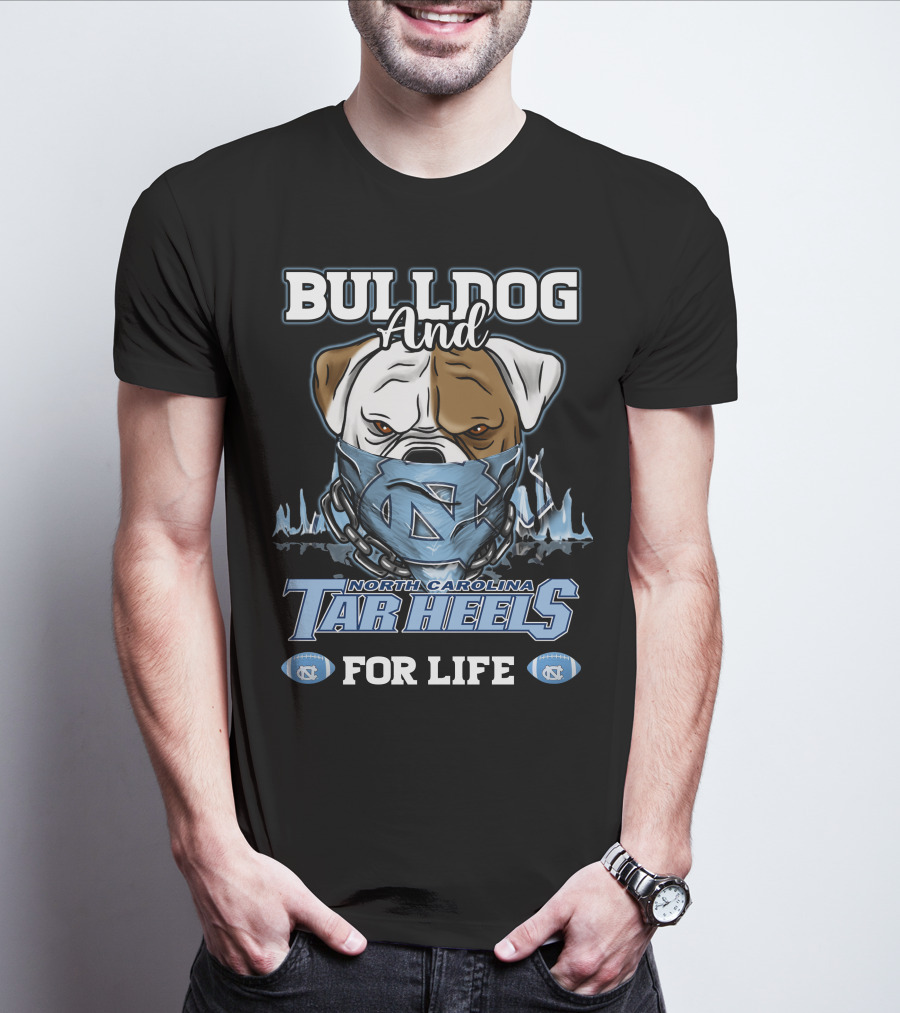 Bulldog And North Carolina Tar Heels For Life T-Shirt