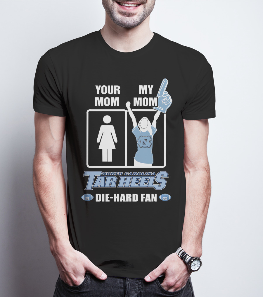 Your Mom My Mom North Carolina Tar Heels Die-Hard Fan T-Shirt