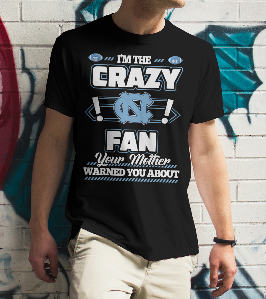 I'm The Crazy North Carolina Tar Heels Fan Your Mother Warned You About T-Shirt