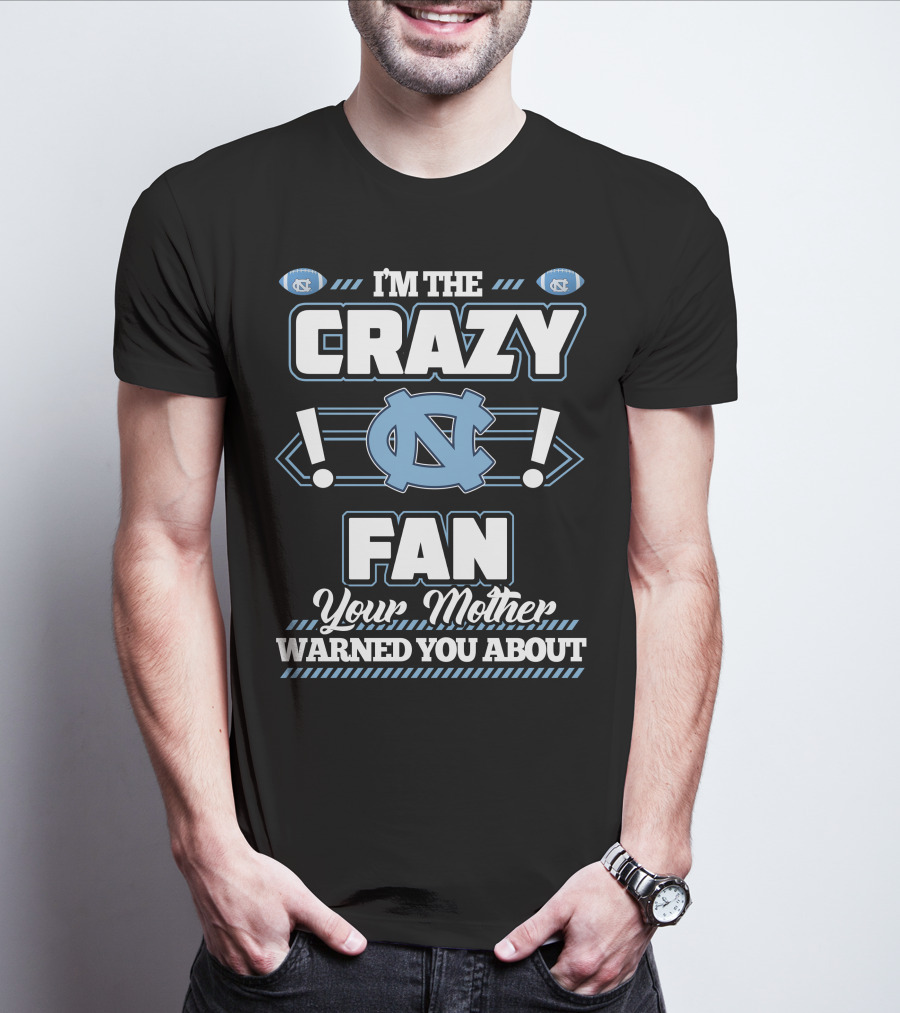I'm The Crazy North Carolina Tar Heels Fan Your Mother Warned You About T-Shirt