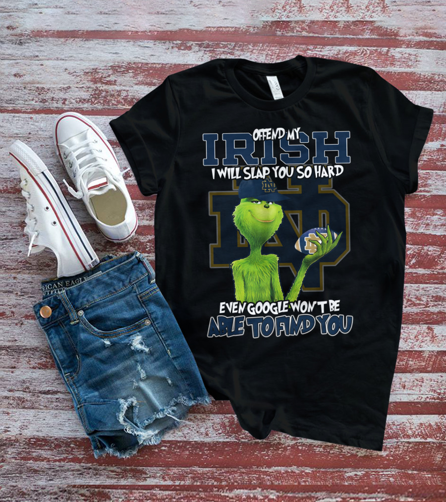 Grinch Notre Dame Irish Offend My Irish I Will Slap You So Hard Even Google Won't Be Able To Find You T-Shirt