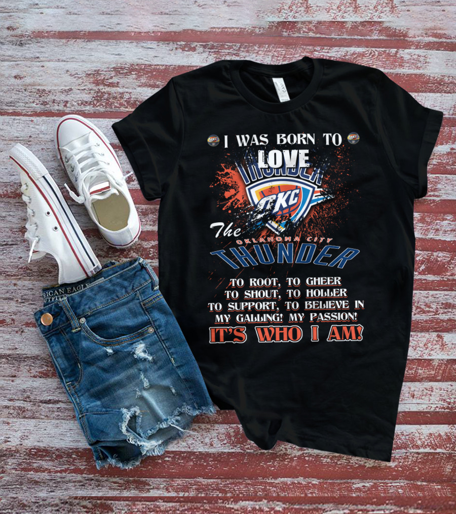 I Was Born To Love OKC Thunder It's Who I Am T-Shirt