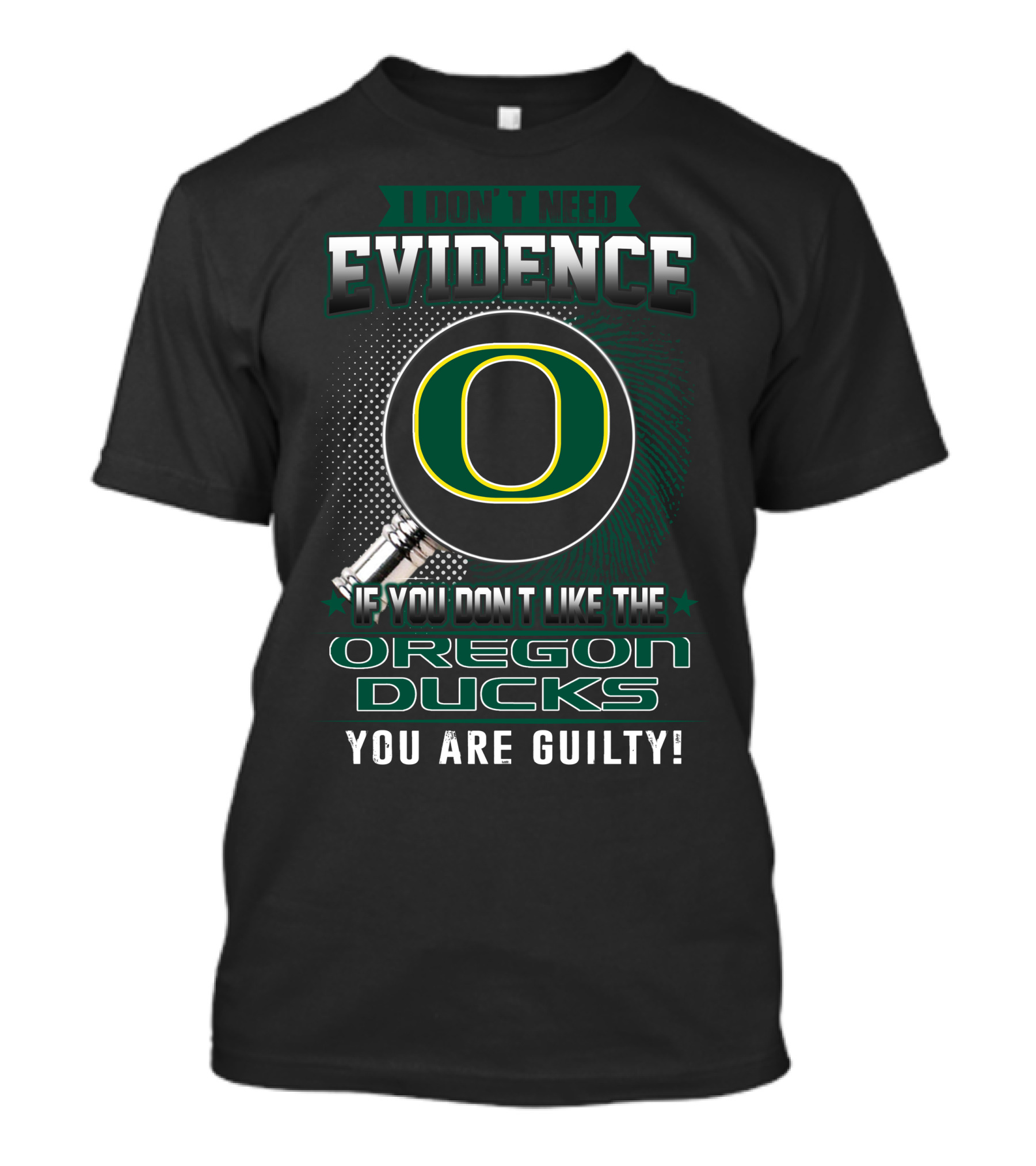 I Don't Need Evidence If You Don't Like The Oregon Ducks You Are Guilty T-Shirt