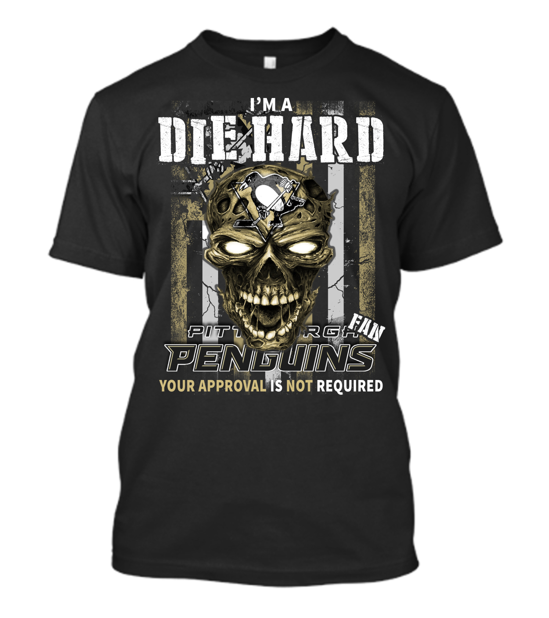 I'm A Die Hard Pittsburgh Penguins Fan Your Approval Is Not Required T-Shirt