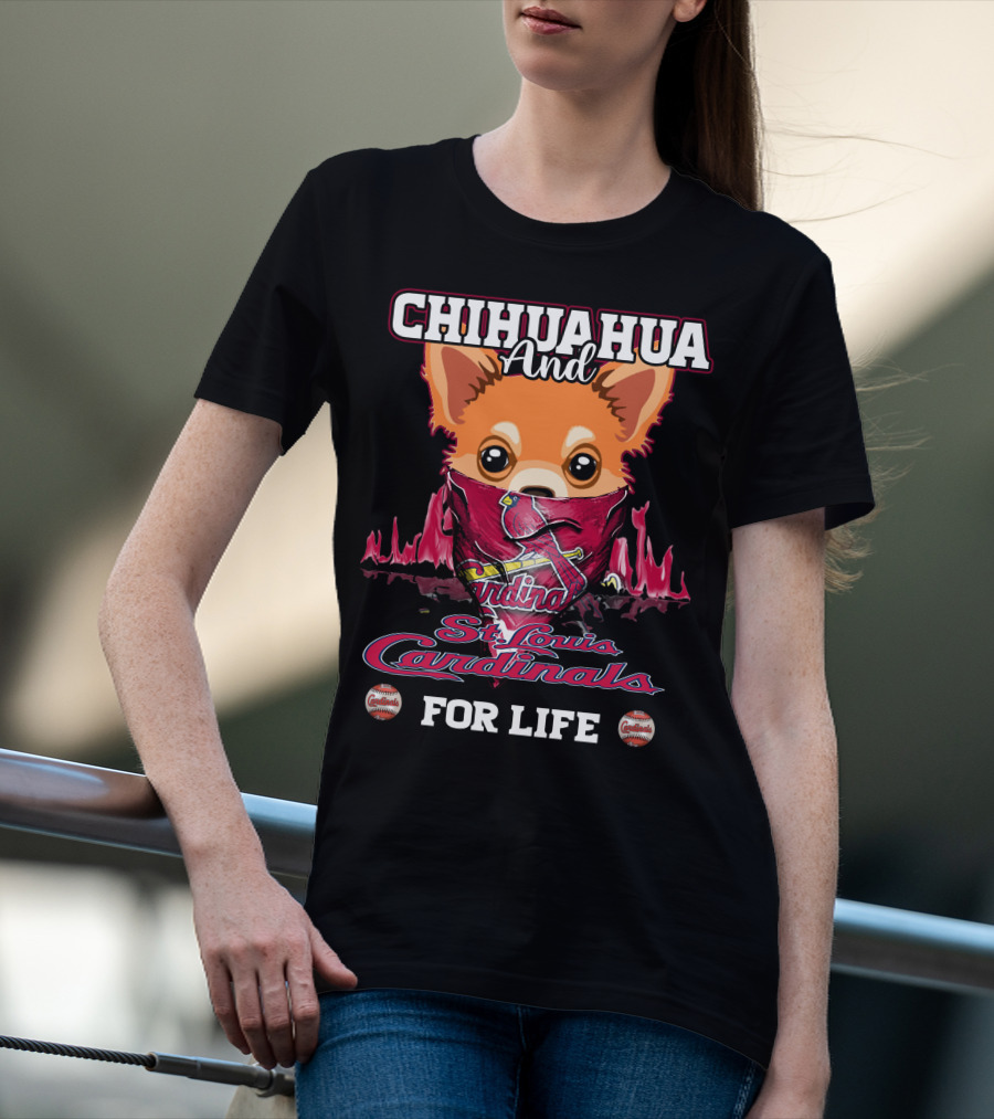 CHIHUAHUA And St. Louis Cardinals For Life T-Shirt