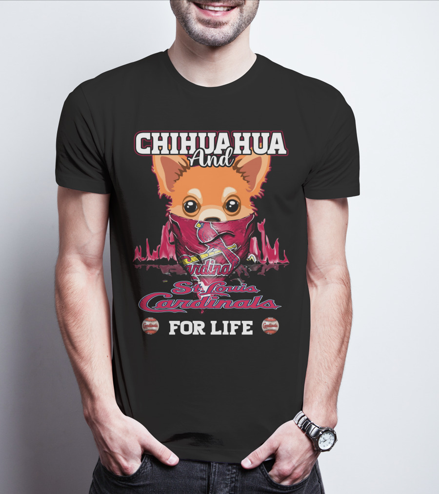 CHIHUAHUA And St. Louis Cardinals For Life T-Shirt