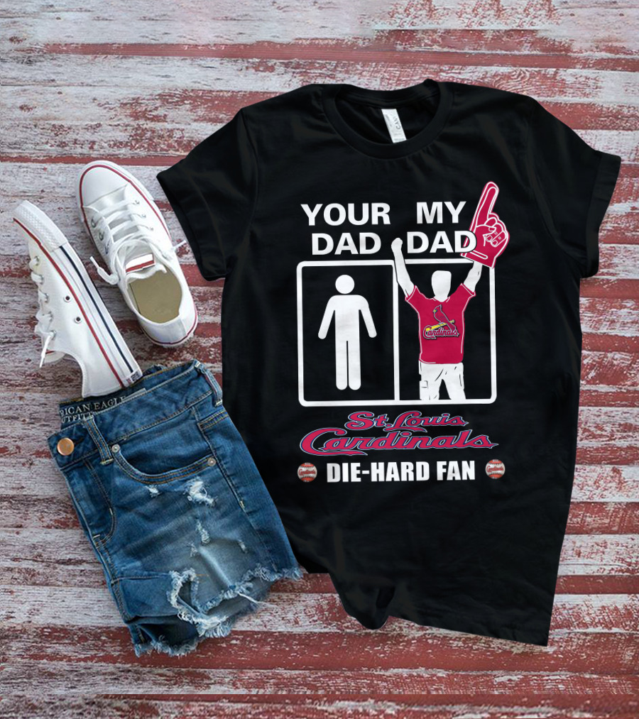 Your Dad My Dad St. Louis Cardinals Die-Hard Fan T-Shirt