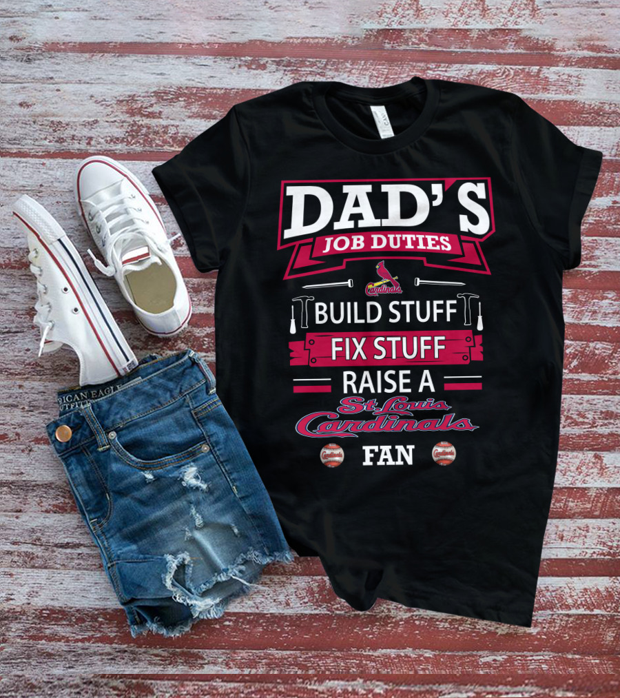 Dad's Job Duties Build Stuff Fix Stuff Raise A St. Louis Cardinals Fan T-Shirt