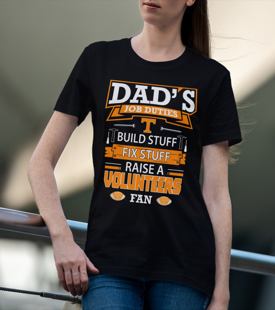 Dad's Job Duties Build Stuff Fix Stuff Raise A Tennessee Volunteers Fan T-Shirt