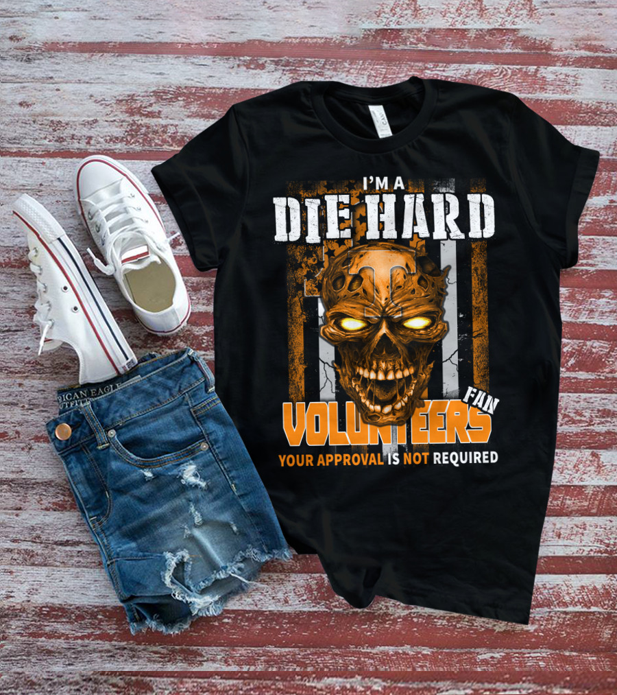 I'm A Die Hard Fan Tennessee Volunteers Your Approval Is Not Required T-Shirt