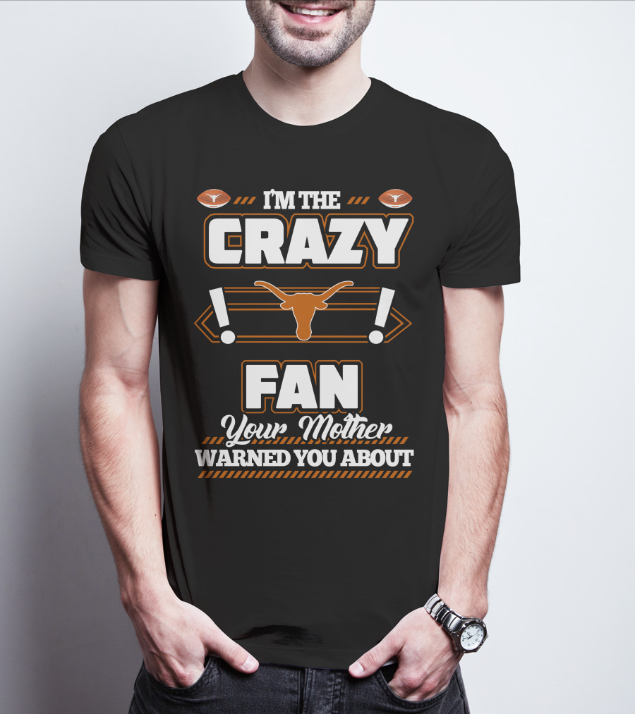 I'm The Crazy Fan Your Mother Warned You About Texas Longhorns T-Shirt