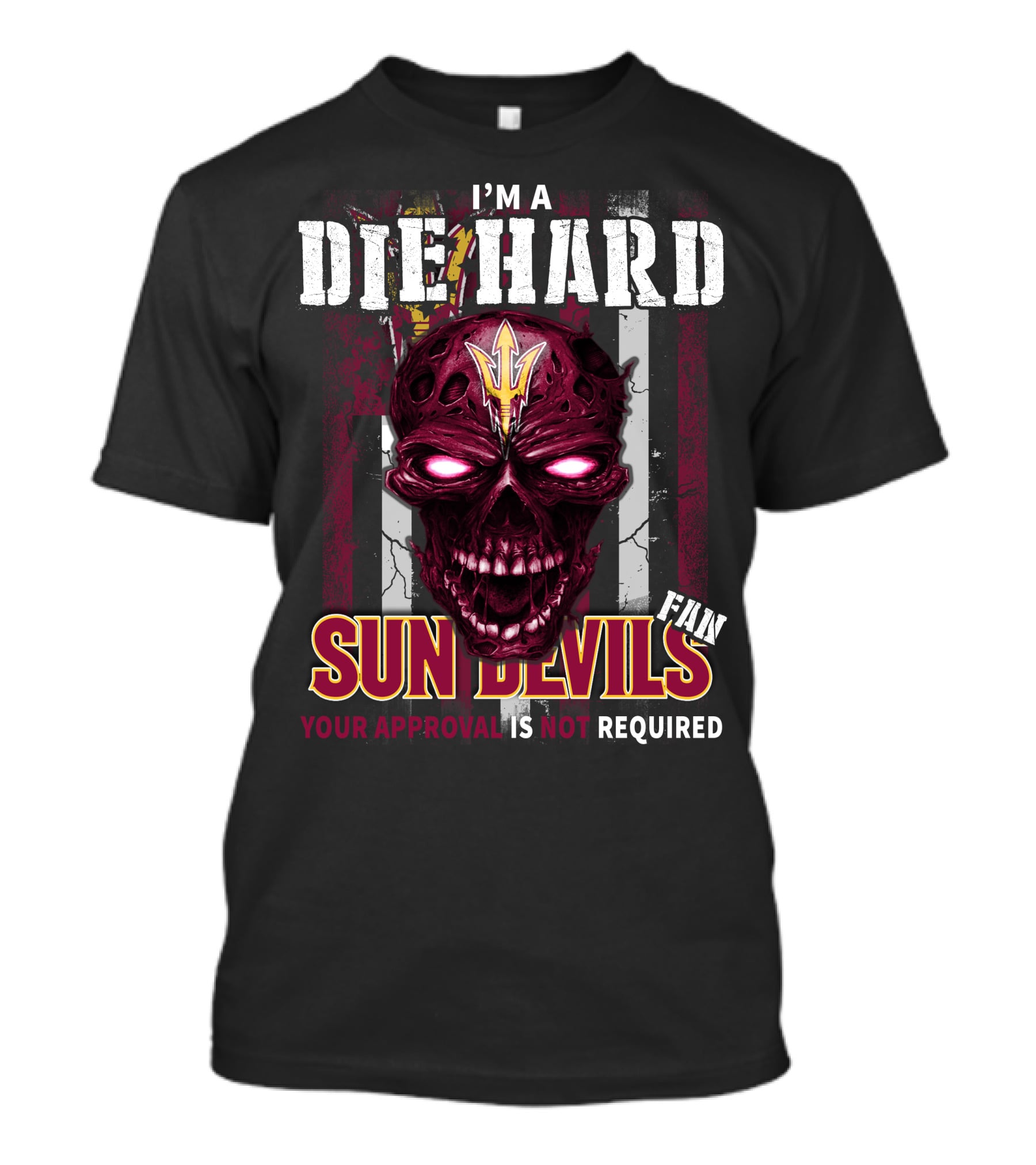 I'm A Die Hard Sun Devils Fan Your Approval Is Not Required T-Shirt