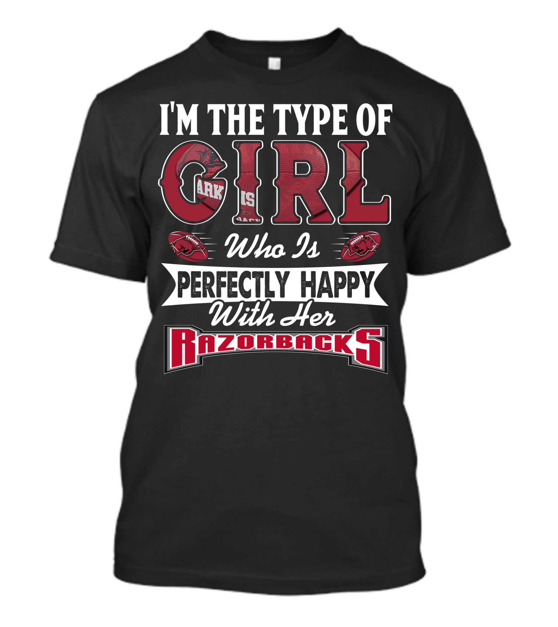 I'm The Type Of Girl Who Is Perfectly Happy With Her Arkansas Razorbacks T-Shirt