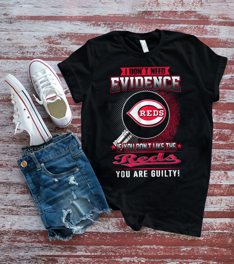 I Don't Need Evidence If You Don't Like The Reds You Are Guilty Reds T-Shirt