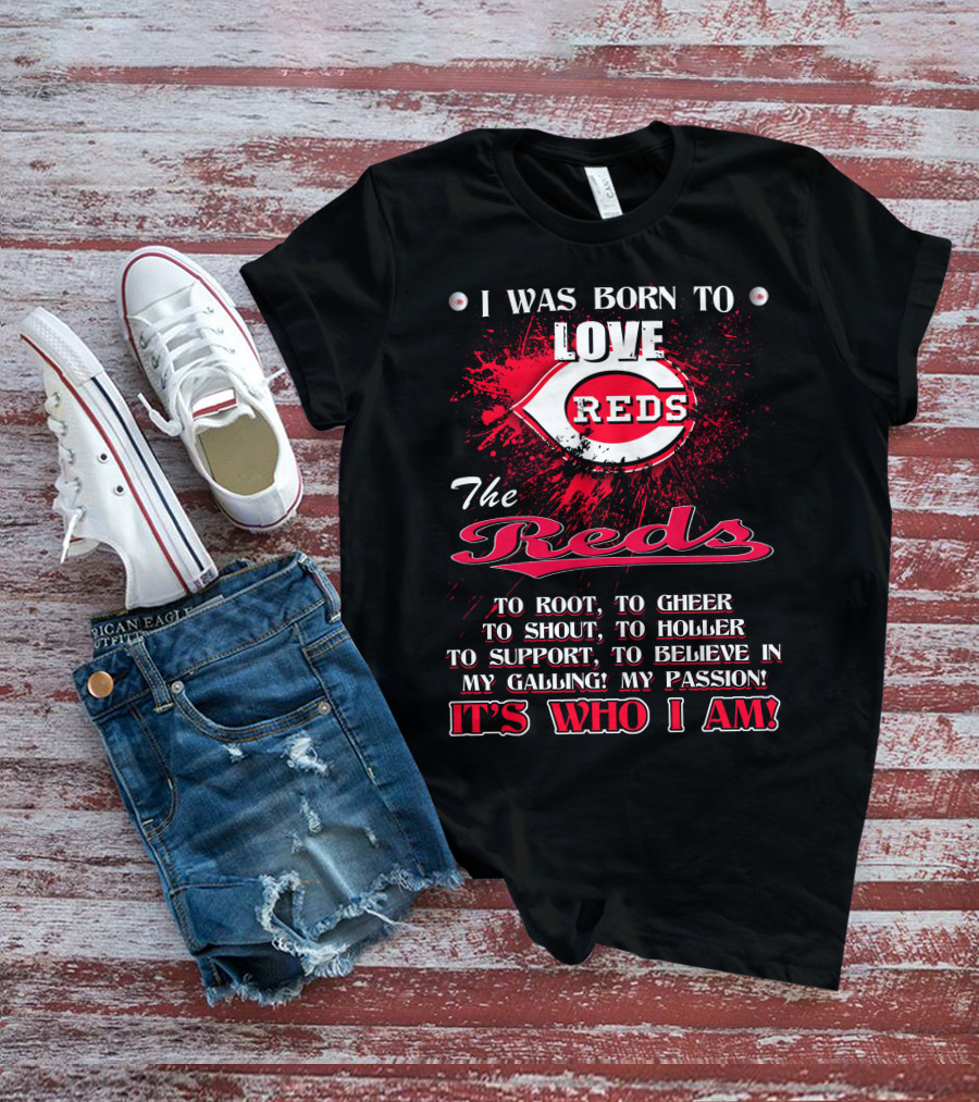 I Was Born To Love Reds The Reds It's Who I Am T-Shirt