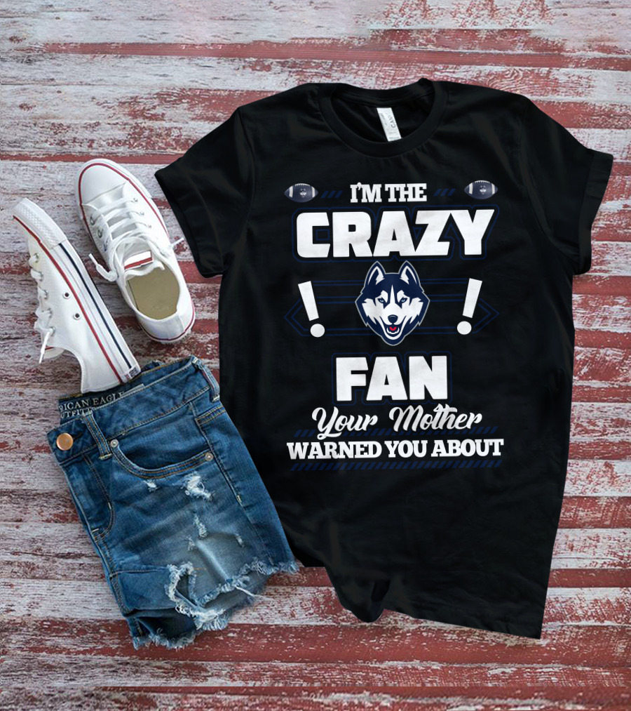 I'm The Crazy Fan Your Mother Warned You About Connecticut Huskies T-Shirt