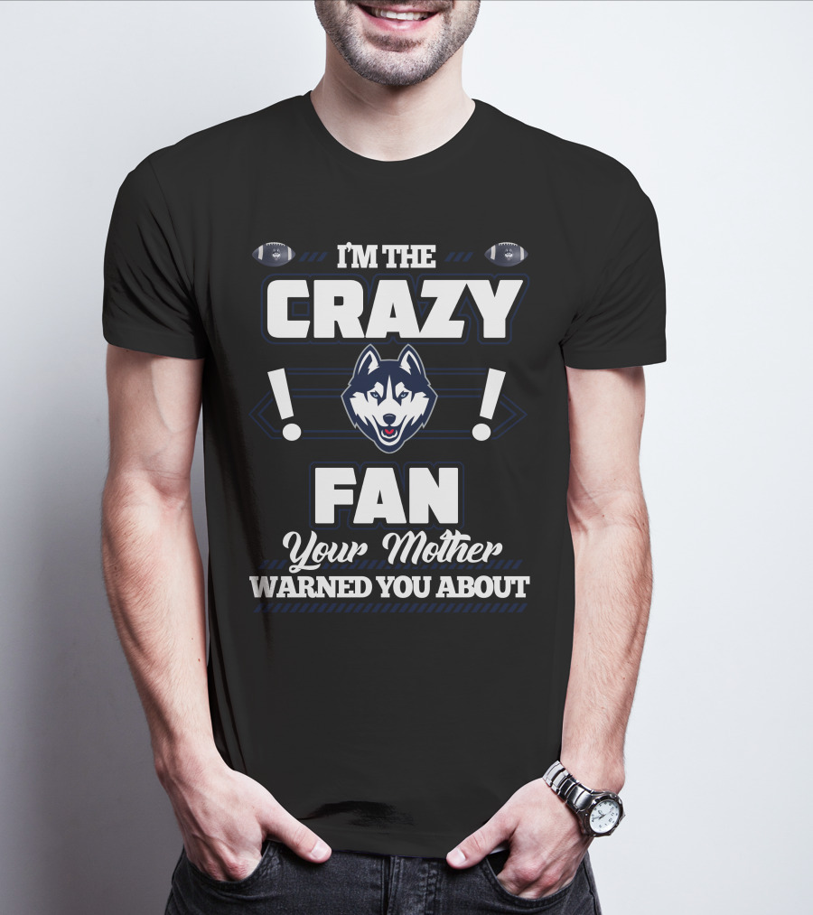 I'm The Crazy Fan Your Mother Warned You About Connecticut Huskies T-Shirt