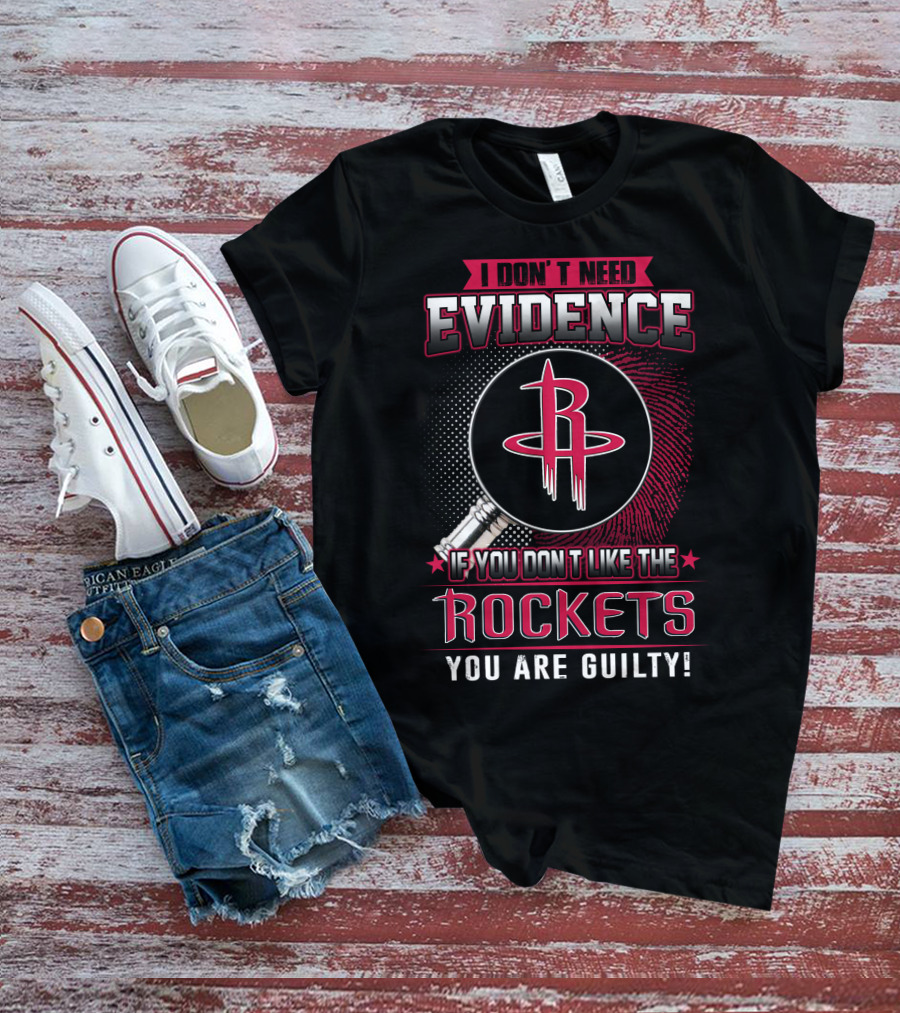 I DON'T NEED EVIDENCE IF YOU DON'T LIKE THE ROCKETS YOU ARE GUILTY T-Shirt