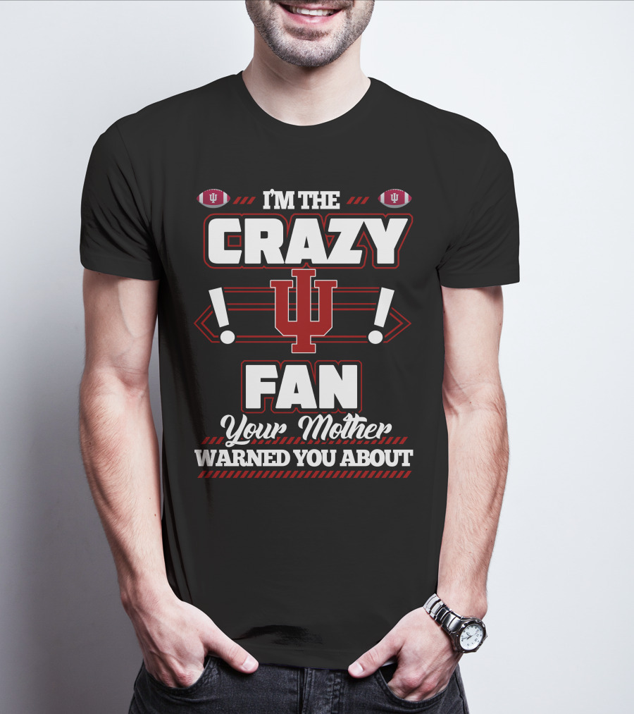 I'm The Crazy IU Fan Your Mother Warned You About Indiana Hoosiers T-Shirt