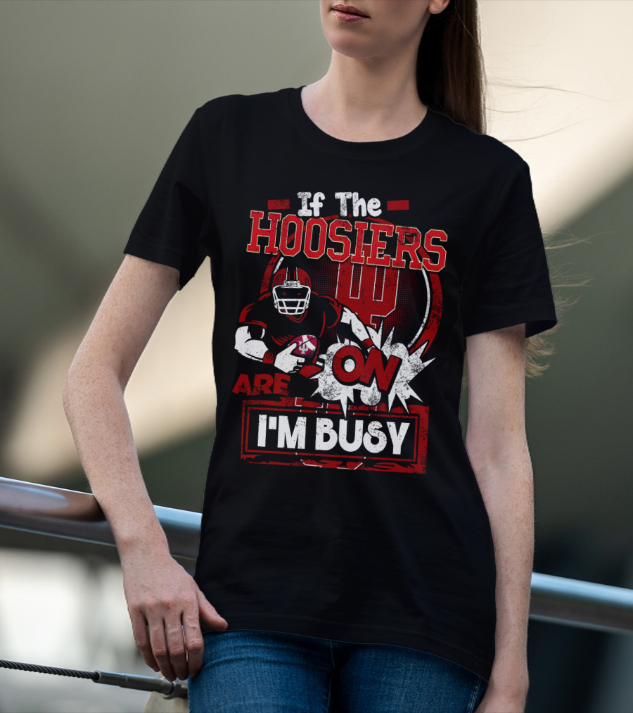 If The Hoosiers Are On I'm Busy T-Shirt