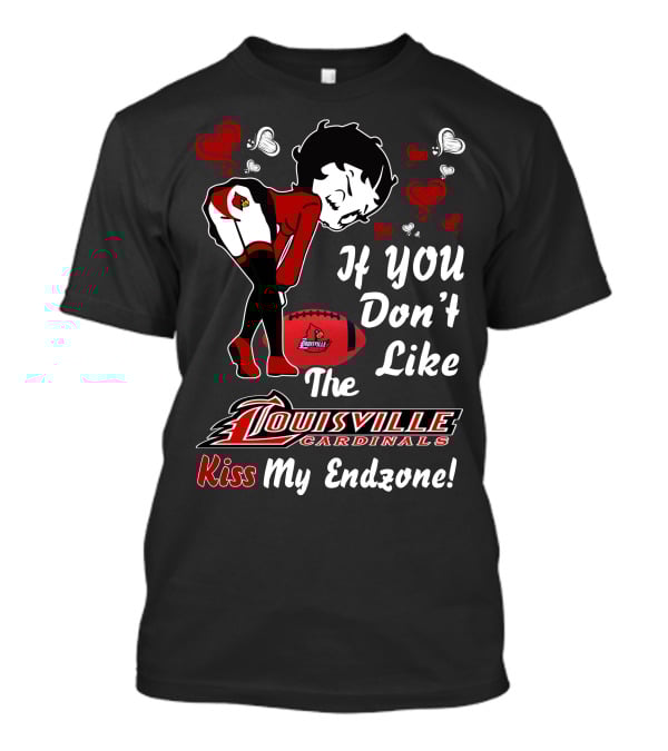 If You Don't Like The Louisville Cardinals Kiss My Endzone T-Shirt