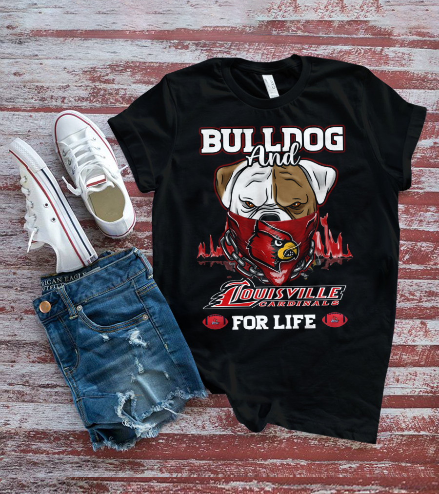 Bulldog And Louisville Cardinals For Life T-Shirt