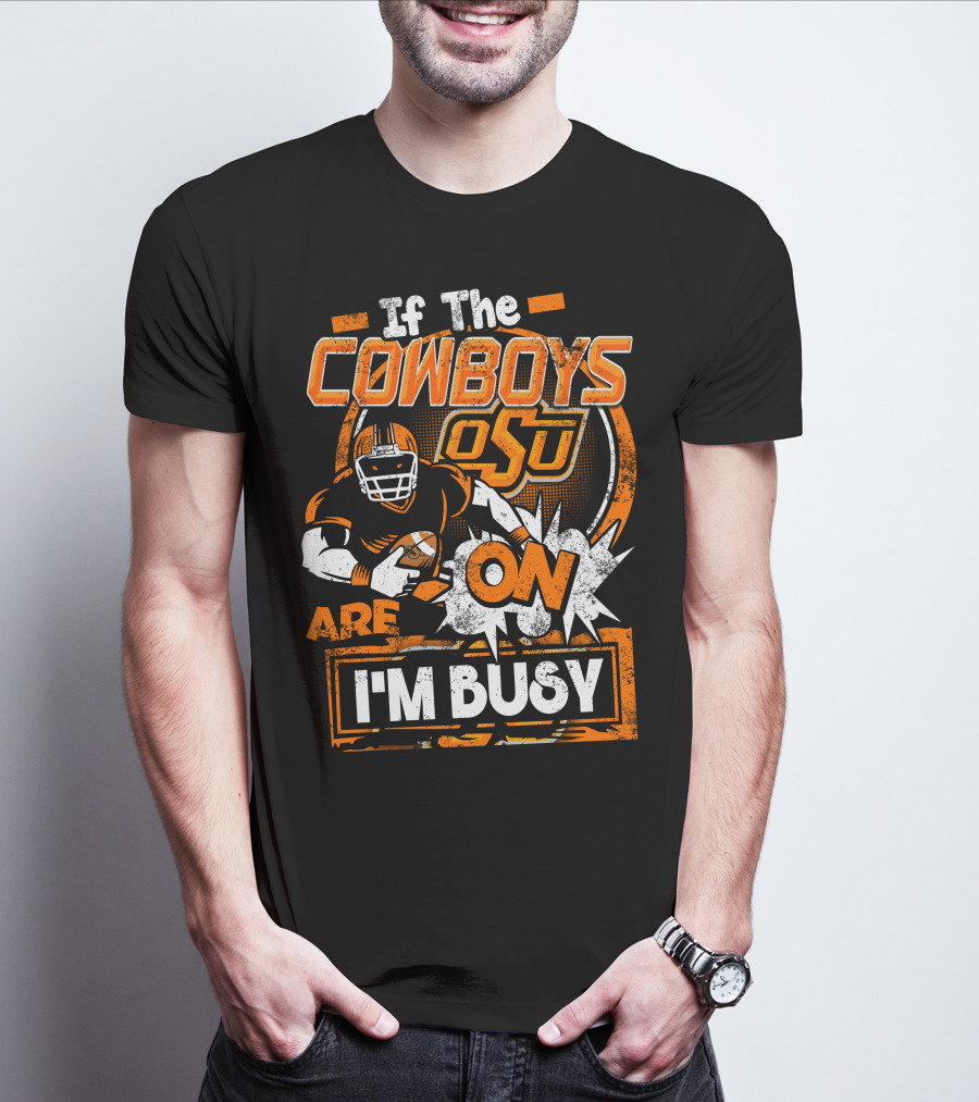 If The Cowboys OSU Are On I'm Busy T-Shirt