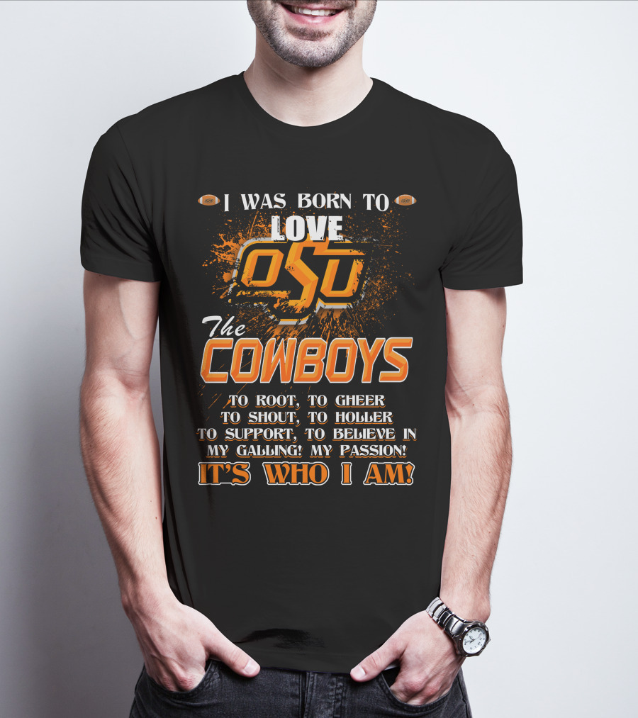 I Was Born To Love OSU The Cowboys It's Who I Am T-Shirt