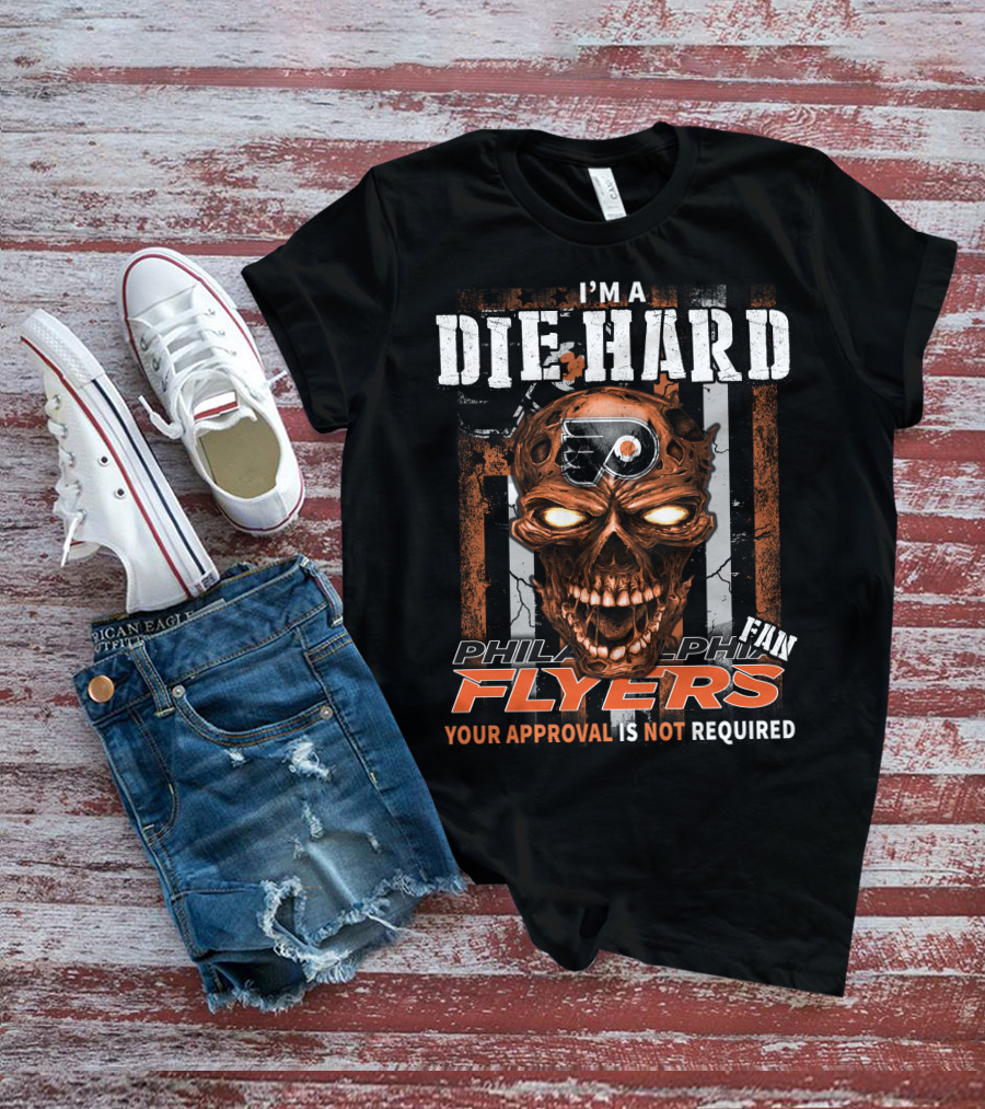 I'm A Die Hard Philadelphia Flyers Fan Your Approval Is Not Required T-Shirt