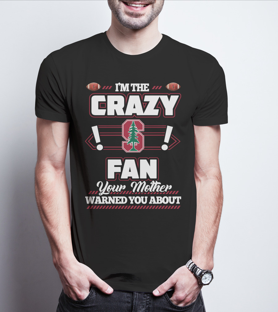 I'm The Crazy Stanford Fan Your Mother Warned You About T-Shirt