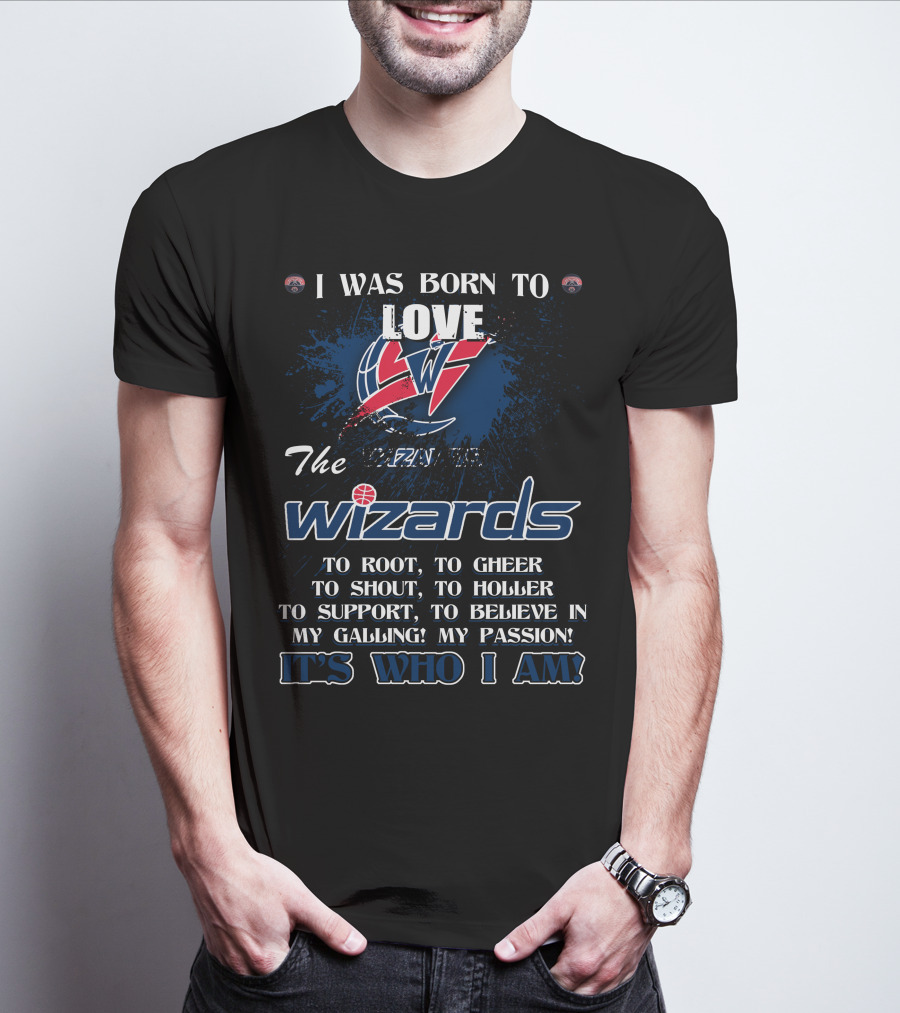 I Was Born To Love The Washington Wizards It's Who I Am T-Shirt