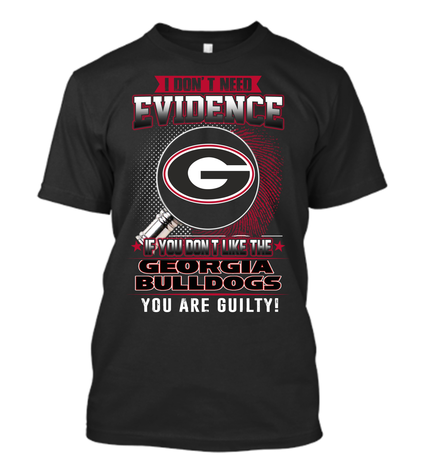 I Don't Need Evidence If You Don't Like The Georgia Bulldogs You Are Guilty T-Shirt